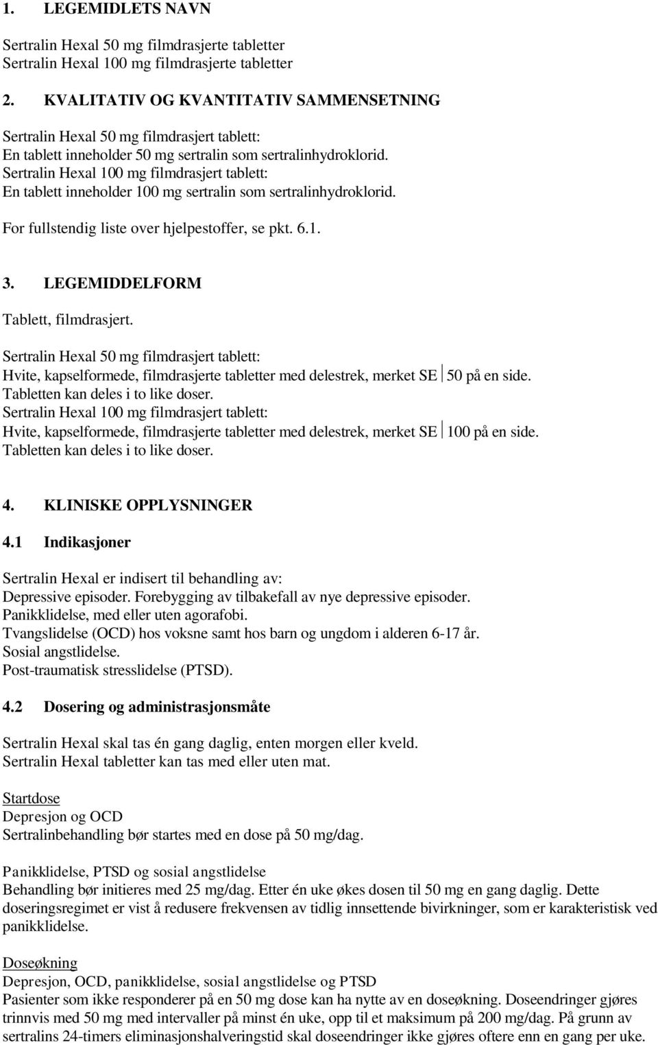 Sertralin Hexal 100 mg filmdrasjert tablett: En tablett inneholder 100 mg sertralin som sertralinhydroklorid. For fullstendig liste over hjelpestoffer, se pkt. 6.1. 3.