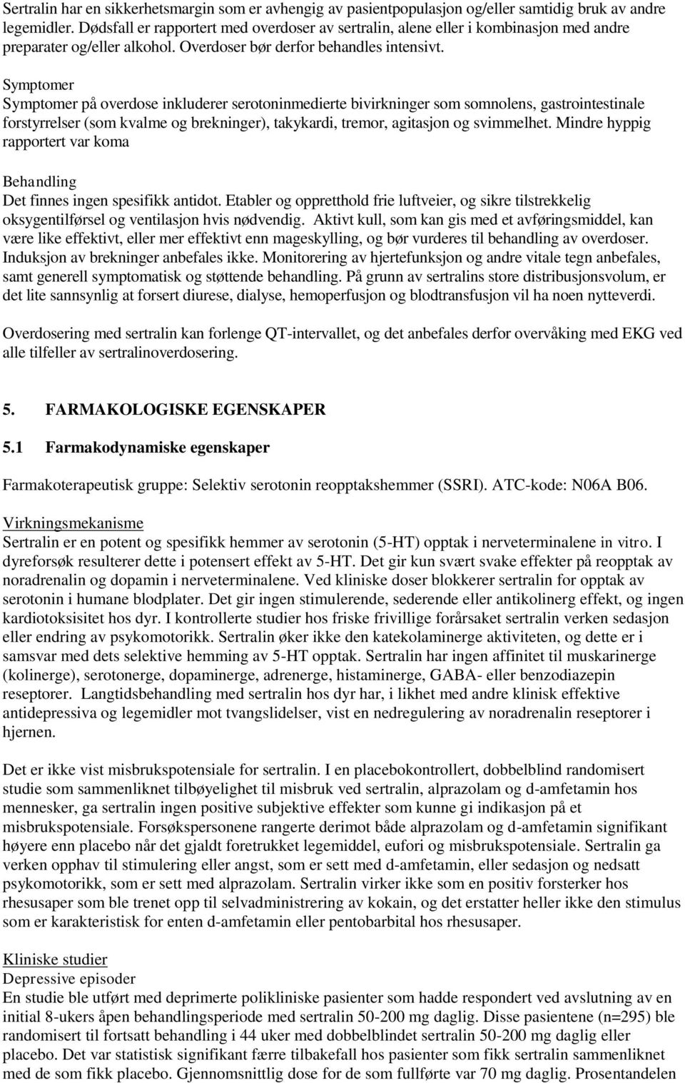 Symptomer Symptomer på overdose inkluderer serotoninmedierte bivirkninger som somnolens, gastrointestinale forstyrrelser (som kvalme og brekninger), takykardi, tremor, agitasjon og svimmelhet.