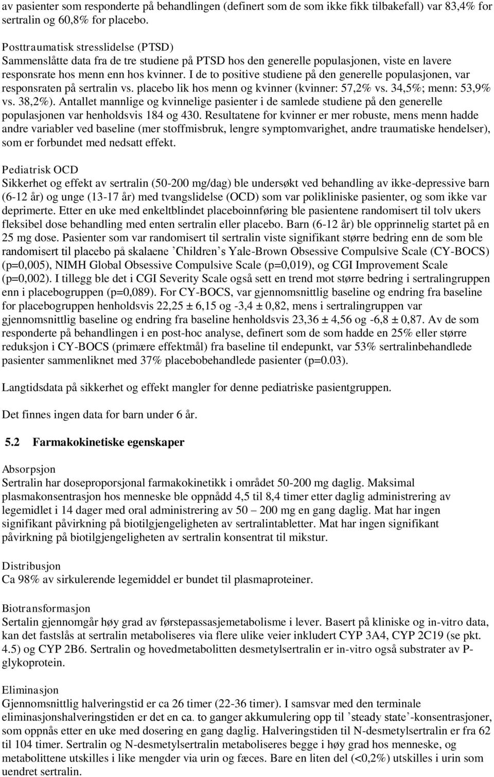 I de to positive studiene på den generelle populasjonen, var responsraten på sertralin vs. placebo lik hos menn og kvinner (kvinner: 57,2% vs. 34,5%; menn: 53,9% vs. 38,2%).