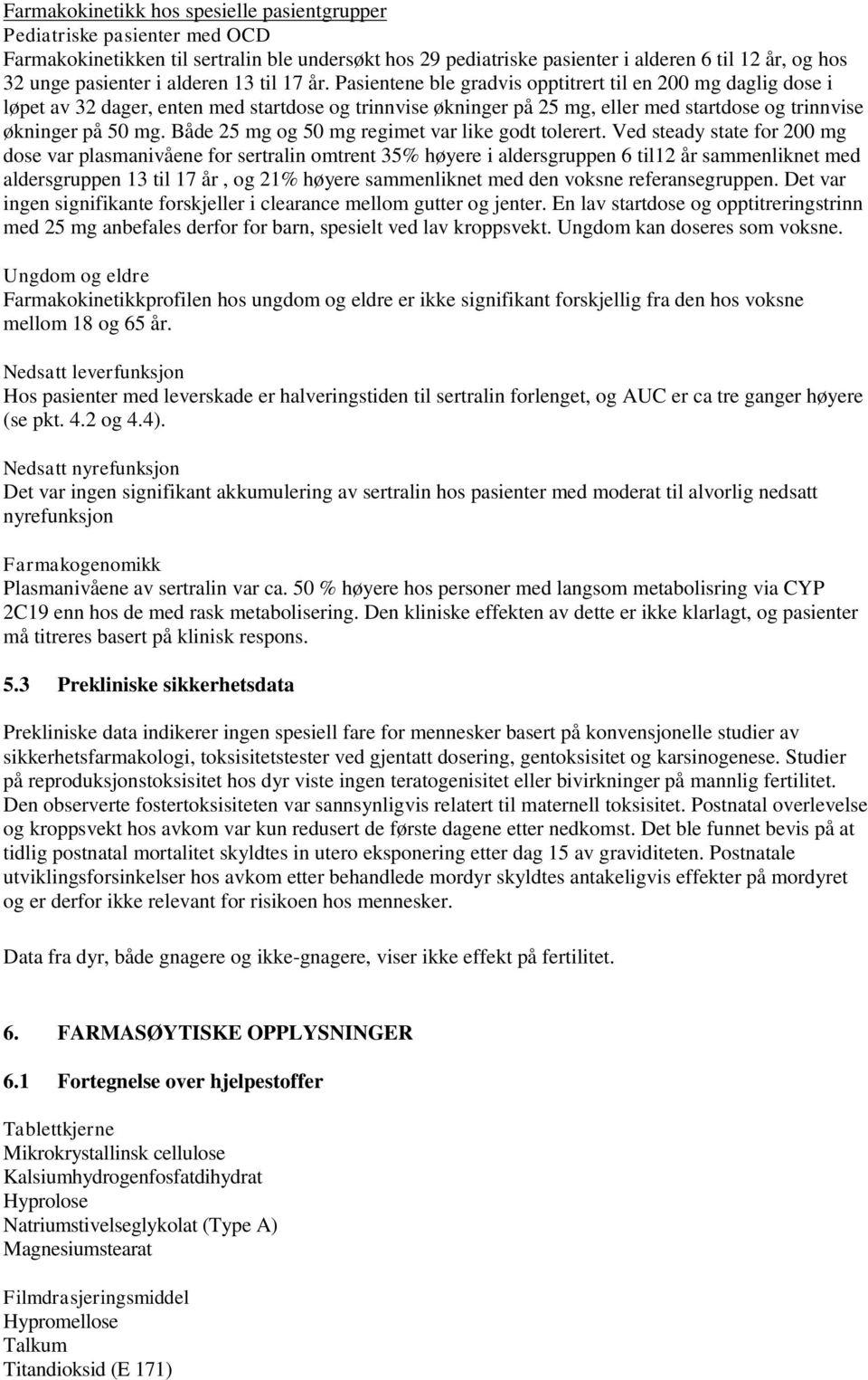 Pasientene ble gradvis opptitrert til en 200 mg daglig dose i løpet av 32 dager, enten med startdose og trinnvise økninger på 25 mg, eller med startdose og trinnvise økninger på 50 mg.