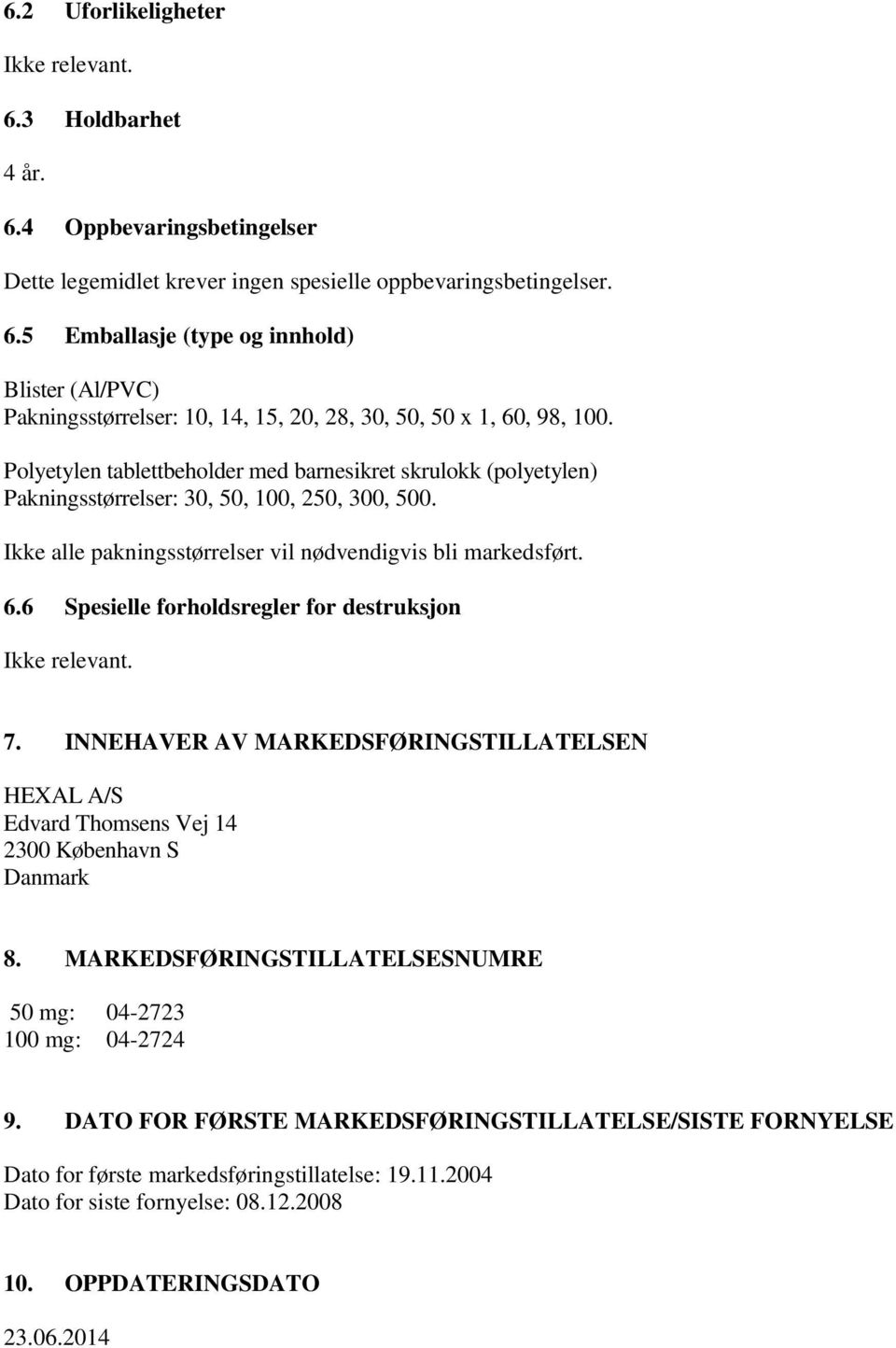 6 Spesielle forholdsregler for destruksjon Ikke relevant. 7. INNEHAVER AV MARKEDSFØRINGSTILLATELSEN HEXAL A/S Edvard Thomsens Vej 14 2300 København S Danmark 8.