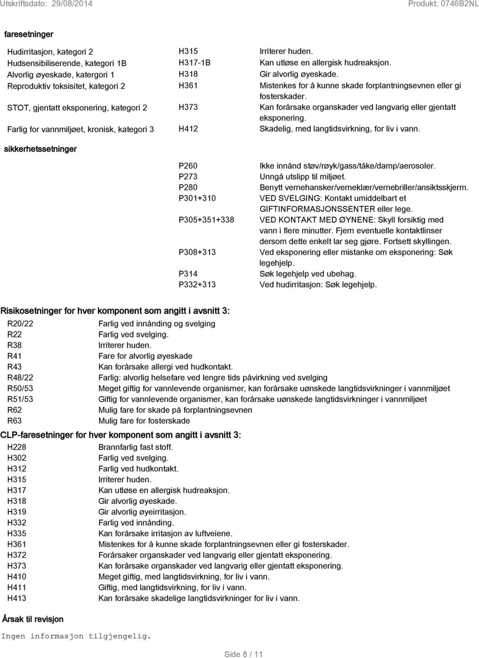 Mistenkes for å kunne skade forplantningsevnen eller gi fosterskader. Kan forårsake organskader ved langvarig eller gjentatt eksponering. Skadelig, med langtidsvirkning, for liv i vann.