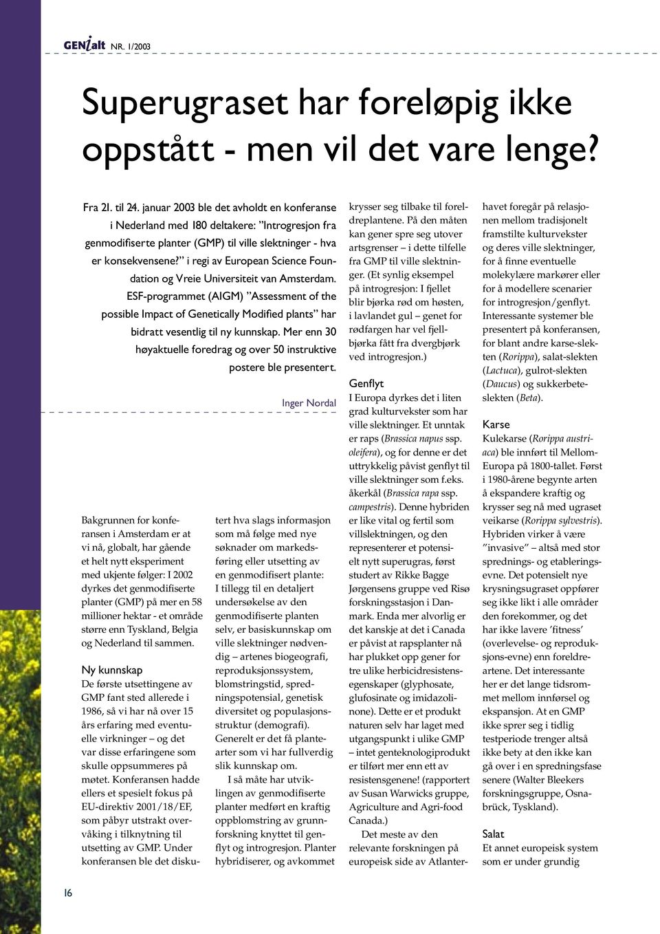 i regi av European Science Foundation og Vreie Universiteit van Amsterdam. ESF-programmet (AIGM) Assessment of the possible Impact of Genetically Modified plants har bidratt vesentlig til ny kunnskap.