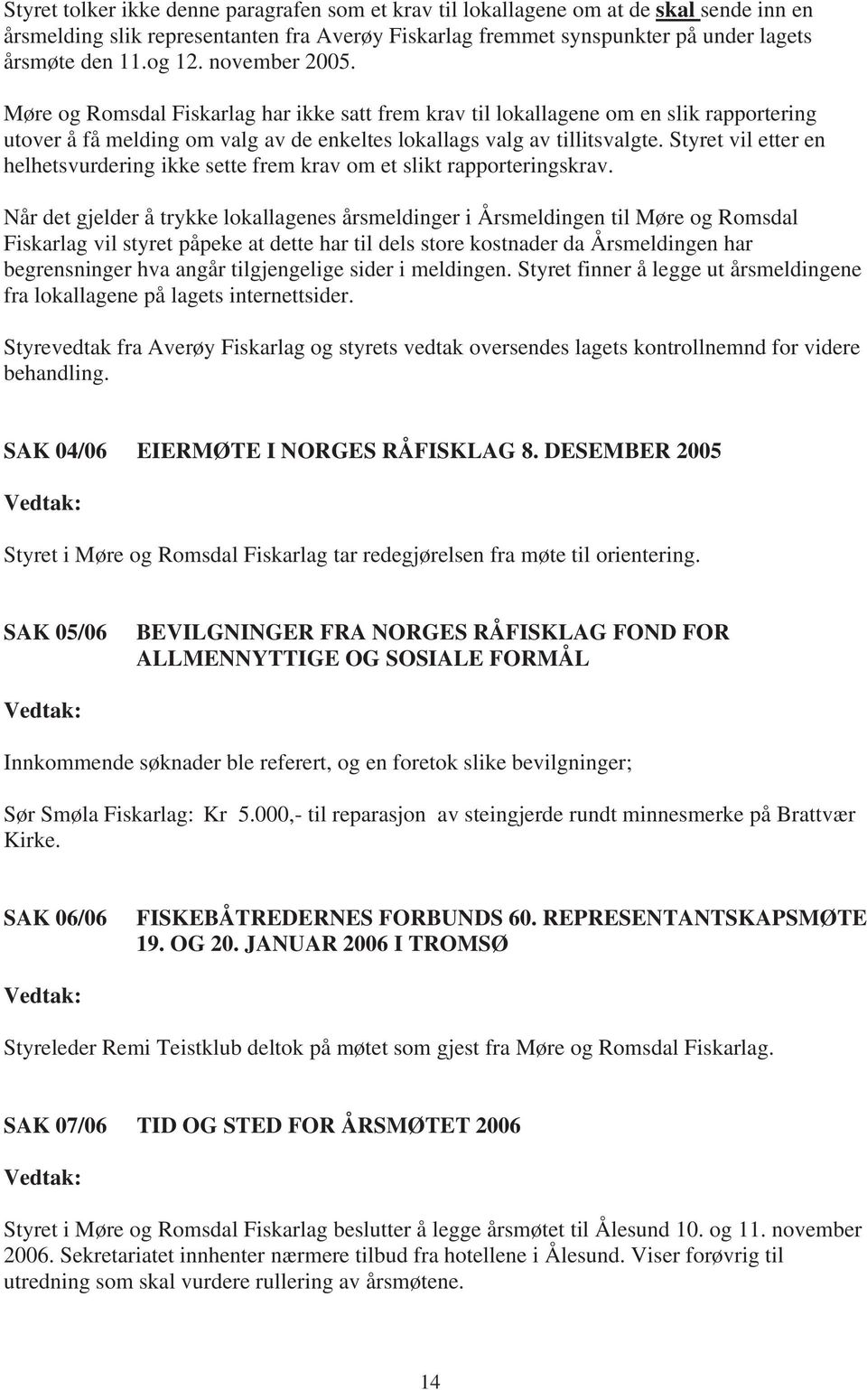 Styret vil etter en helhetsvurdering ikke sette frem krav om et slikt rapporteringskrav.