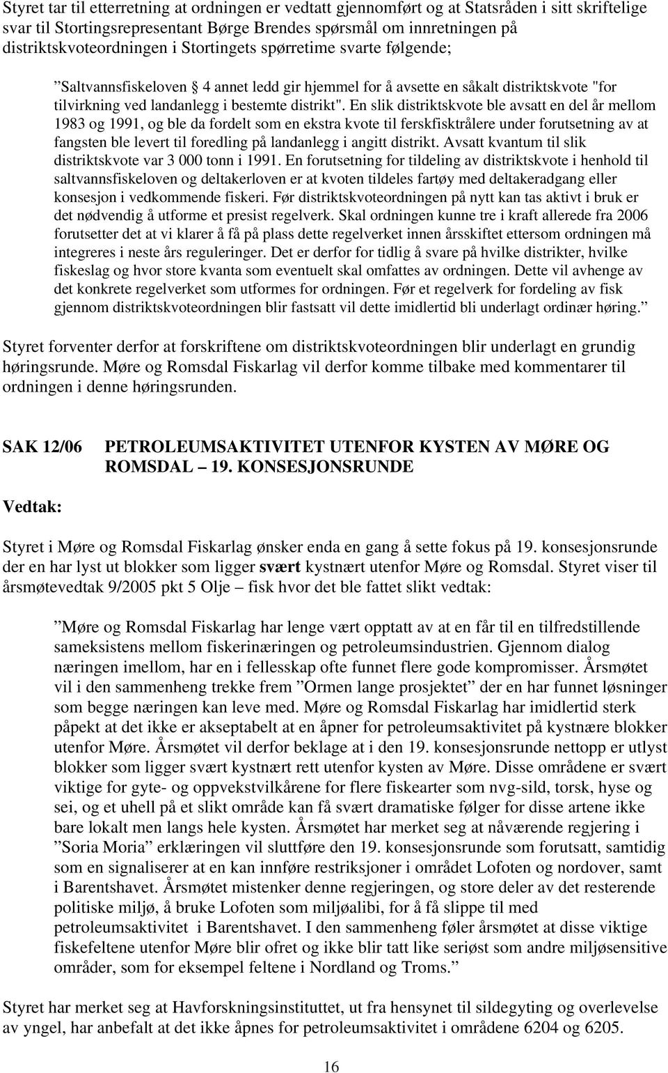 En slik distriktskvote ble avsatt en del år mellom 1983 og 1991, og ble da fordelt som en ekstra kvote til ferskfisktrålere under forutsetning av at fangsten ble levert til foredling på landanlegg i