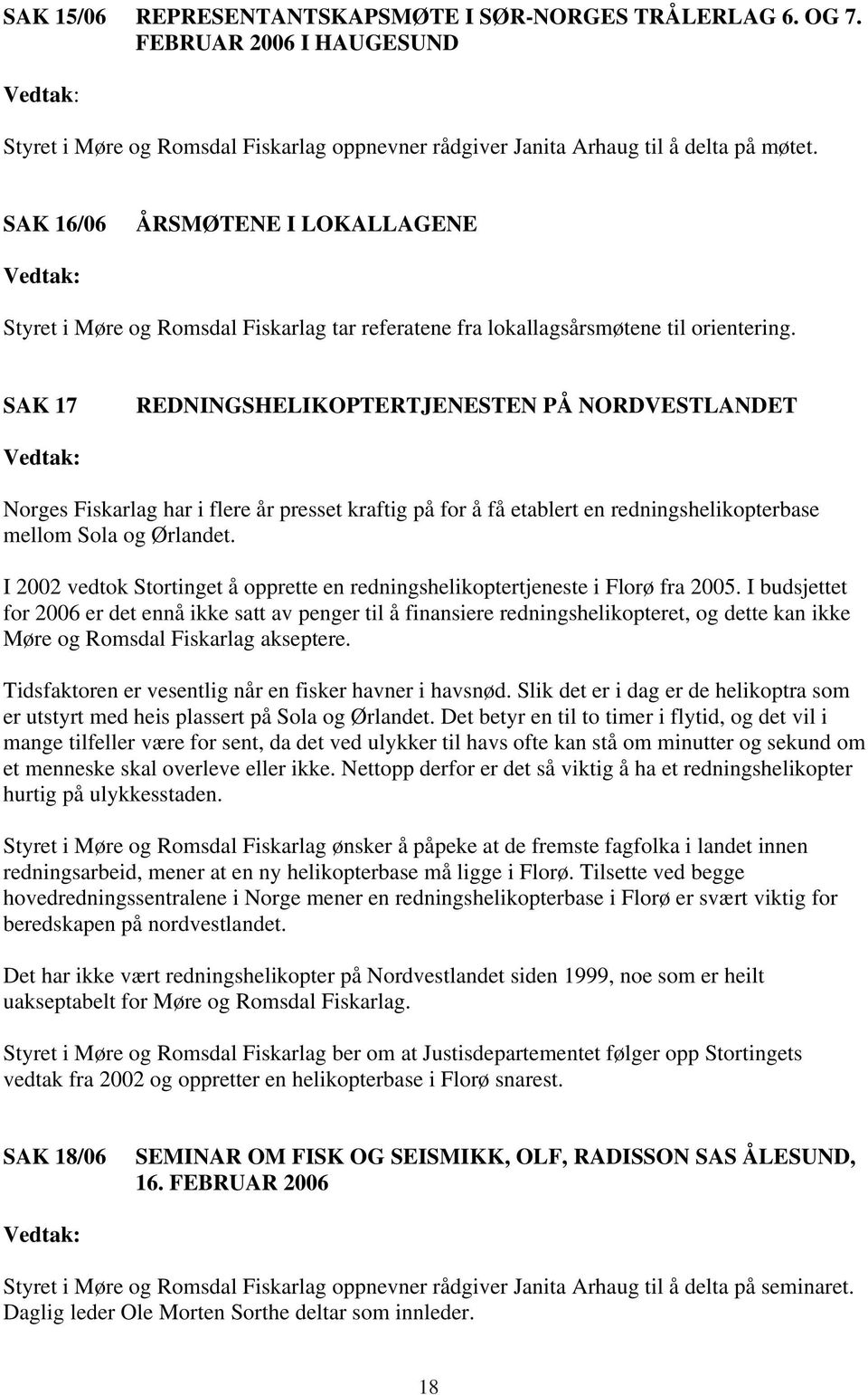 SAK 17 REDNINGSHELIKOPTERTJENESTEN PÅ NORDVESTLANDET Norges Fiskarlag har i flere år presset kraftig på for å få etablert en redningshelikopterbase mellom Sola og Ørlandet.