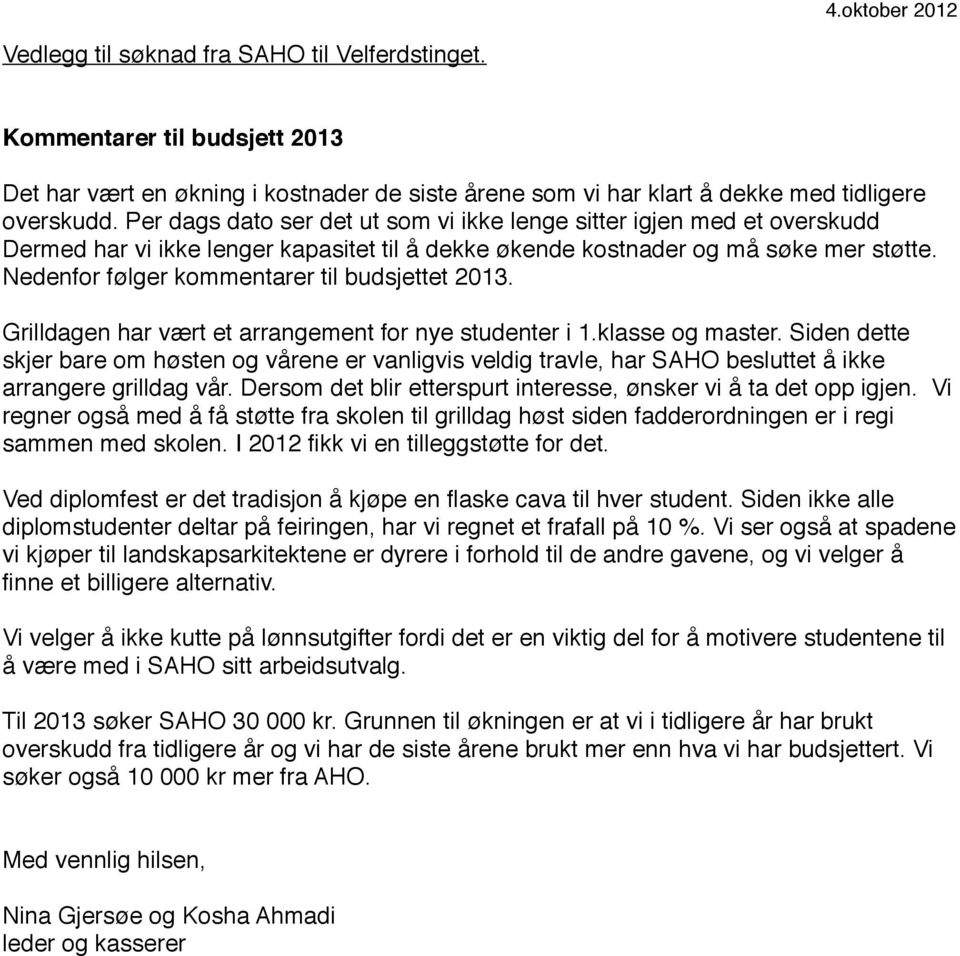 Nedenfor følger kommentarer til budsjettet 2013. Grilldagen har vært et arrangement for nye studenter i 1.klasse og master.