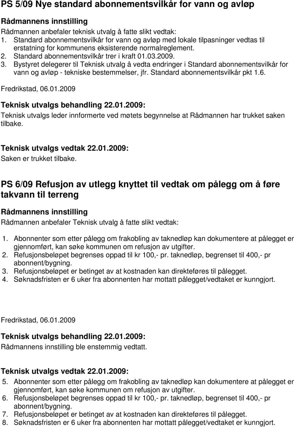 Bystyret delegerer til Teknisk utvalg å vedta endringer i Standard abonnementsvilkår for vann og avløp - tekniske bestemmelser, jfr. Standard abonnementsvilkår pkt 1.6. Fredrikstad, 06.01.