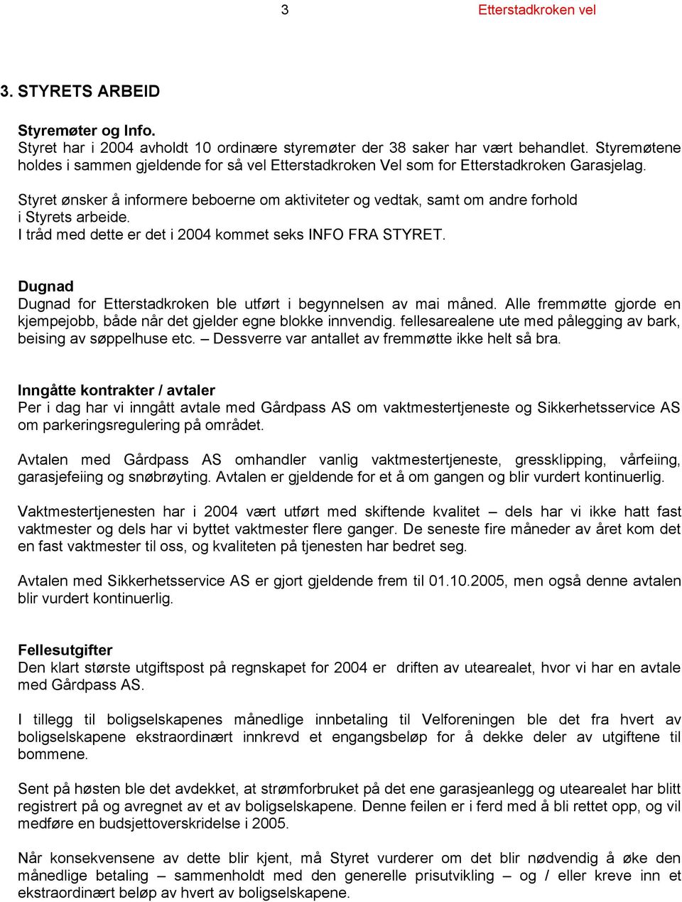 Styret ønsker å informere beboerne om aktiviteter og vedtak, samt om andre forhold i Styrets arbeide. I tråd med dette er det i 2004 kommet seks INFO FRA STYRET.