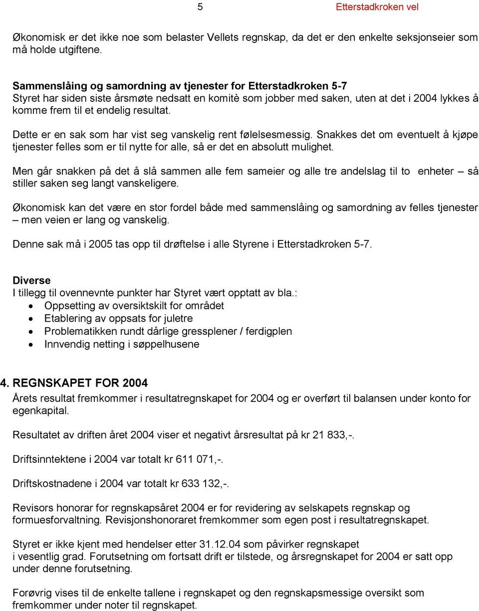 Dette er en sak som har vist seg vanskelig rent følelsesmessig. Snakkes det om eventuelt å kjøpe tjenester felles som er til nytte for alle, så er det en absolutt mulighet.