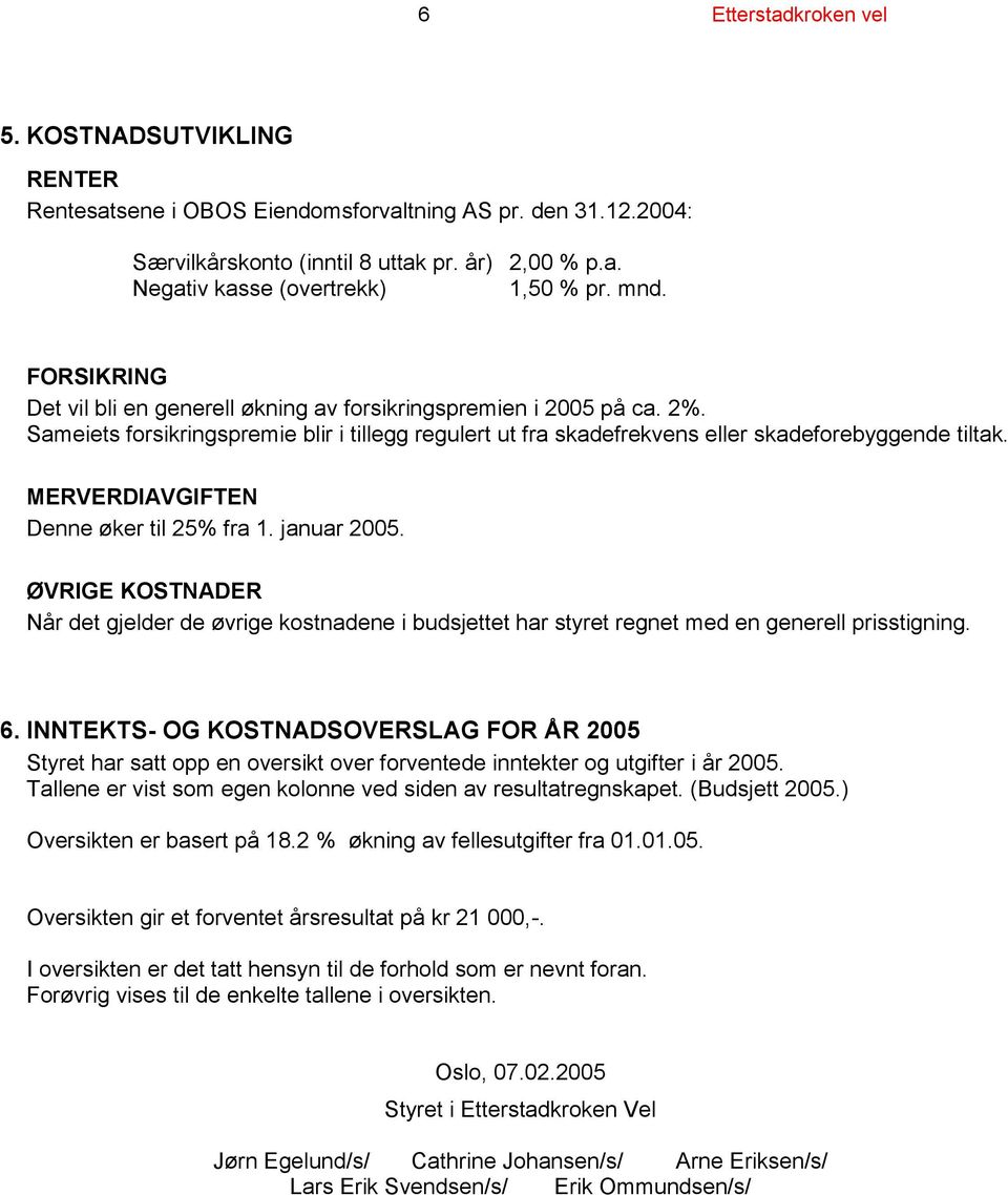 MERVERDIAVGIFTEN Denne øker til 25% fra 1. januar 2005. ØVRIGE KOSTNADER Når det gjelder de øvrige kostnadene i budsjettet har styret regnet med en generell prisstigning. 6.