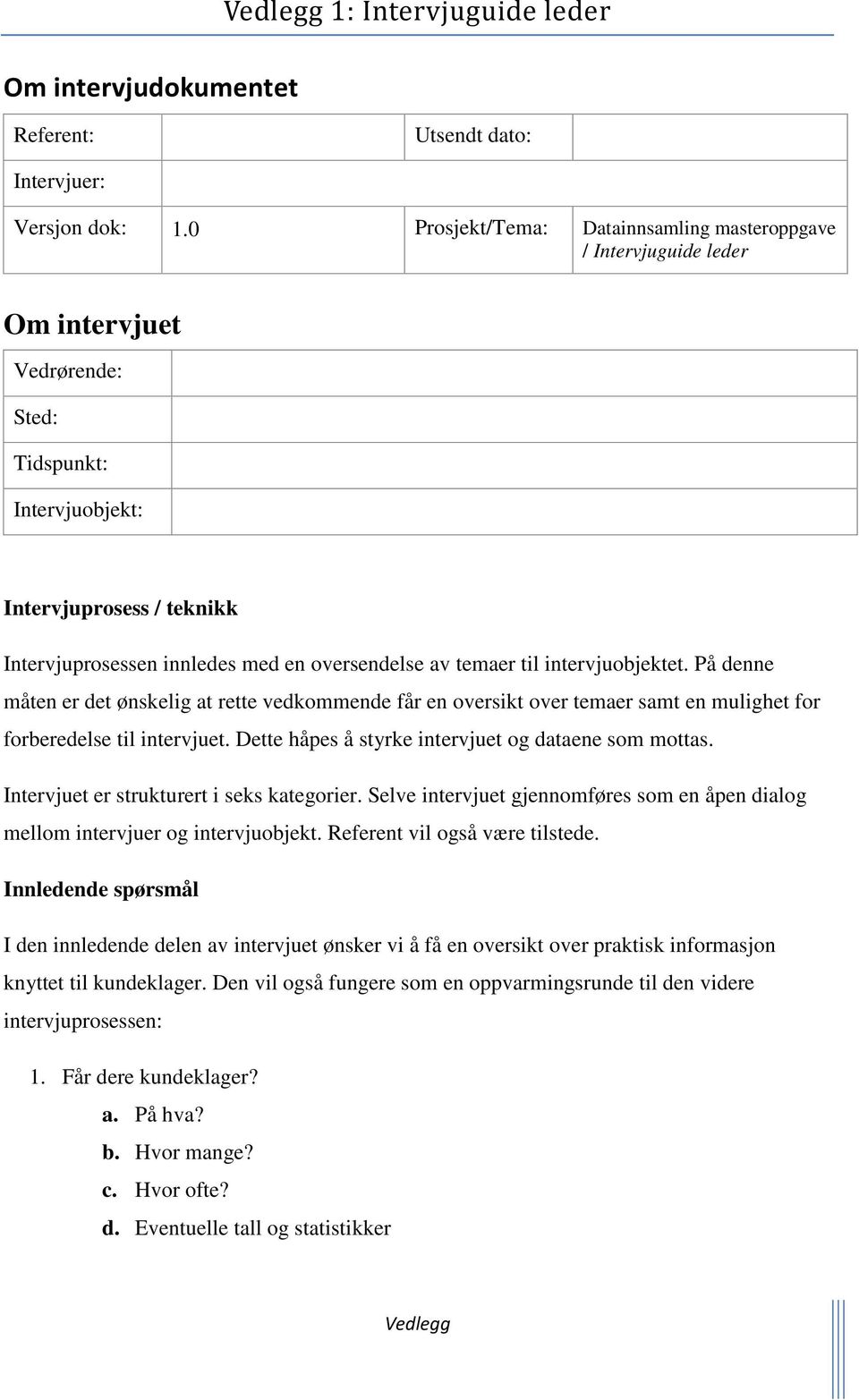 av temaer til intervjuobjektet. På denne måten er det ønskelig at rette vedkommende får en oversikt over temaer samt en mulighet for forberedelse til intervjuet.