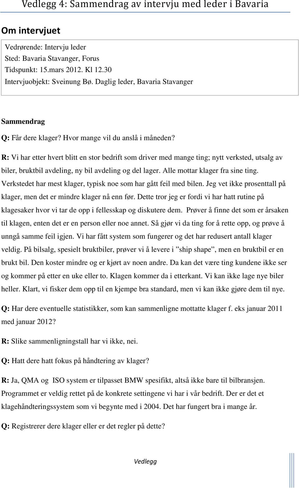 R: Vi har etter hvert blitt en stor bedrift som driver med mange ting; nytt verksted, utsalg av biler, bruktbil avdeling, ny bil avdeling og del lager. Alle mottar klager fra sine ting.