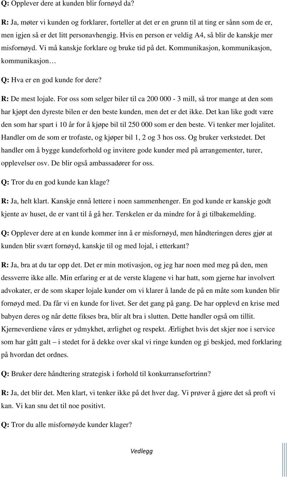 R: De mest lojale. For oss som selger biler til ca 200 000-3 mill, så tror mange at den som har kjøpt den dyreste bilen er den beste kunden, men det er det ikke.