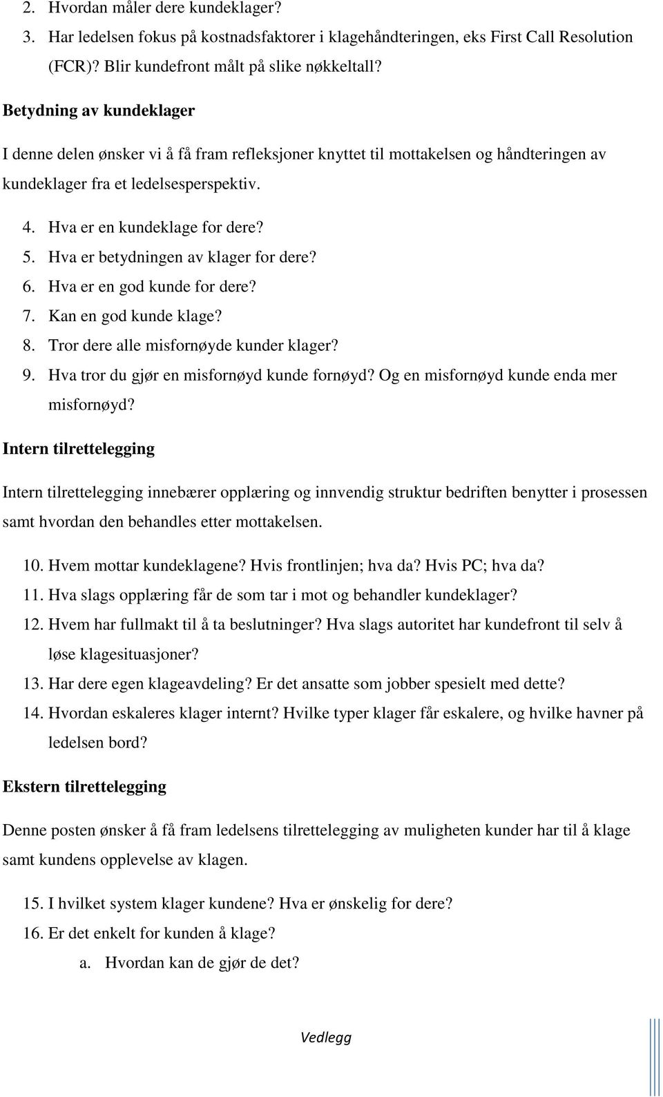 Hva er betydningen av klager for dere? 6. Hva er en god kunde for dere? 7. Kan en god kunde klage? 8. Tror dere alle misfornøyde kunder klager? 9. Hva tror du gjør en misfornøyd kunde fornøyd?