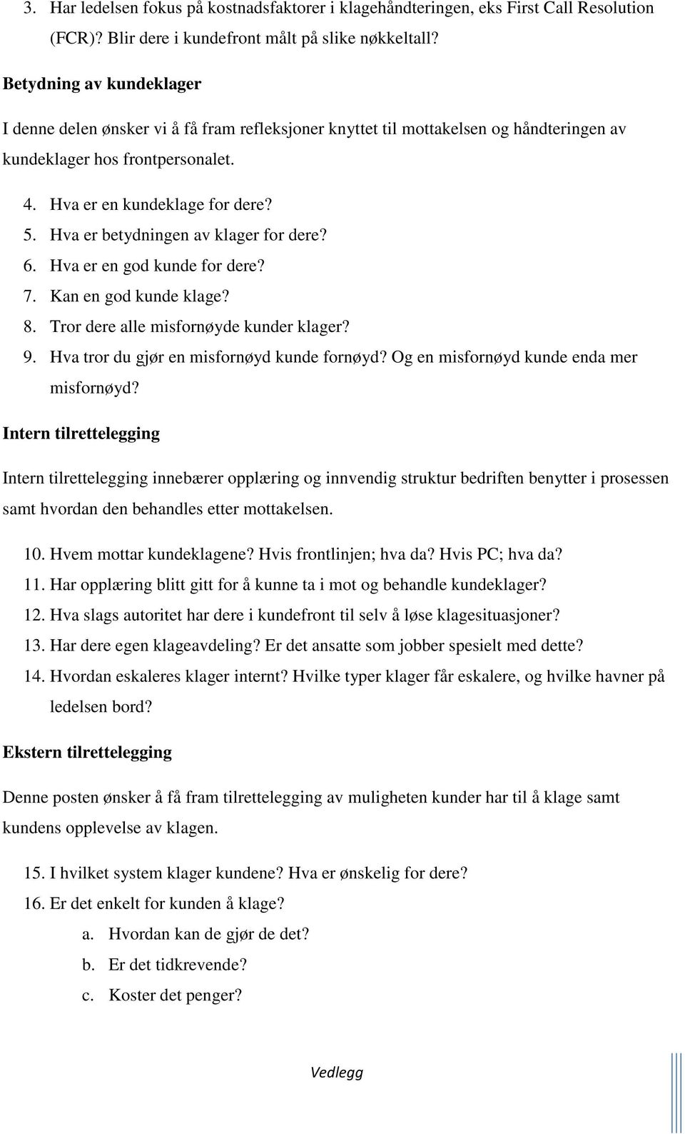 Hva er betydningen av klager for dere? 6. Hva er en god kunde for dere? 7. Kan en god kunde klage? 8. Tror dere alle misfornøyde kunder klager? 9. Hva tror du gjør en misfornøyd kunde fornøyd?