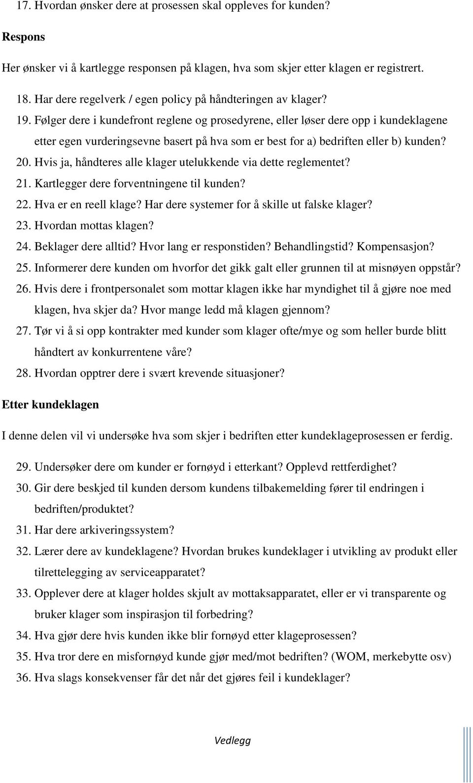 Følger dere i kundefront reglene og prosedyrene, eller løser dere opp i kundeklagene etter egen vurderingsevne basert på hva som er best for a) bedriften eller b) kunden? 20.