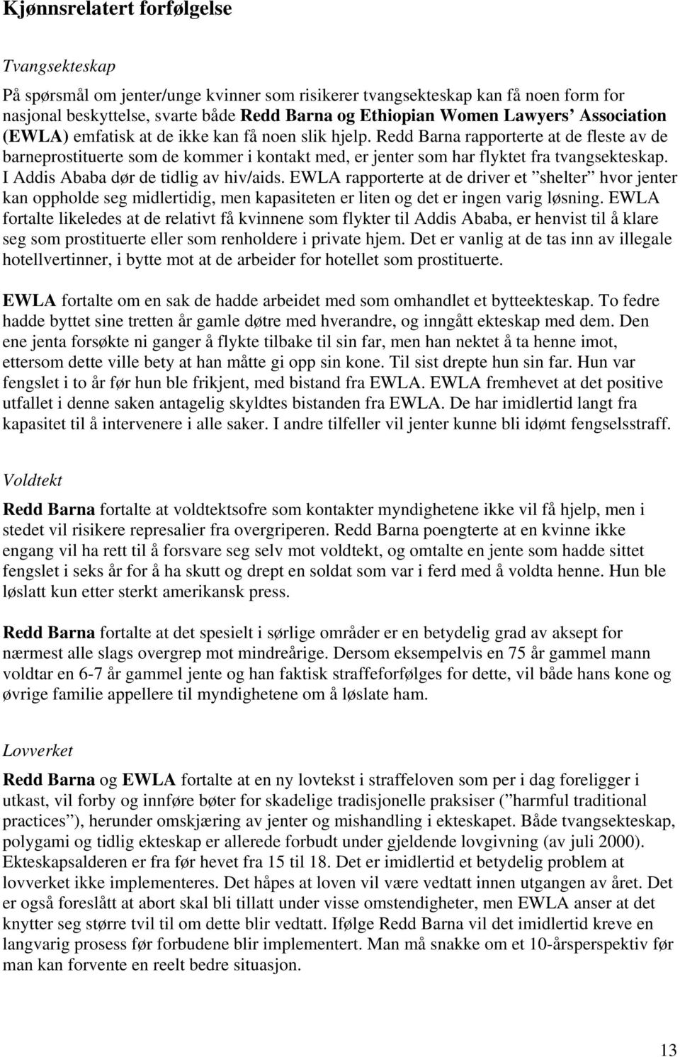 I Addis Ababa dør de tidlig av hiv/aids. EWLA rapporterte at de driver et shelter hvor jenter kan oppholde seg midlertidig, men kapasiteten er liten og det er ingen varig løsning.