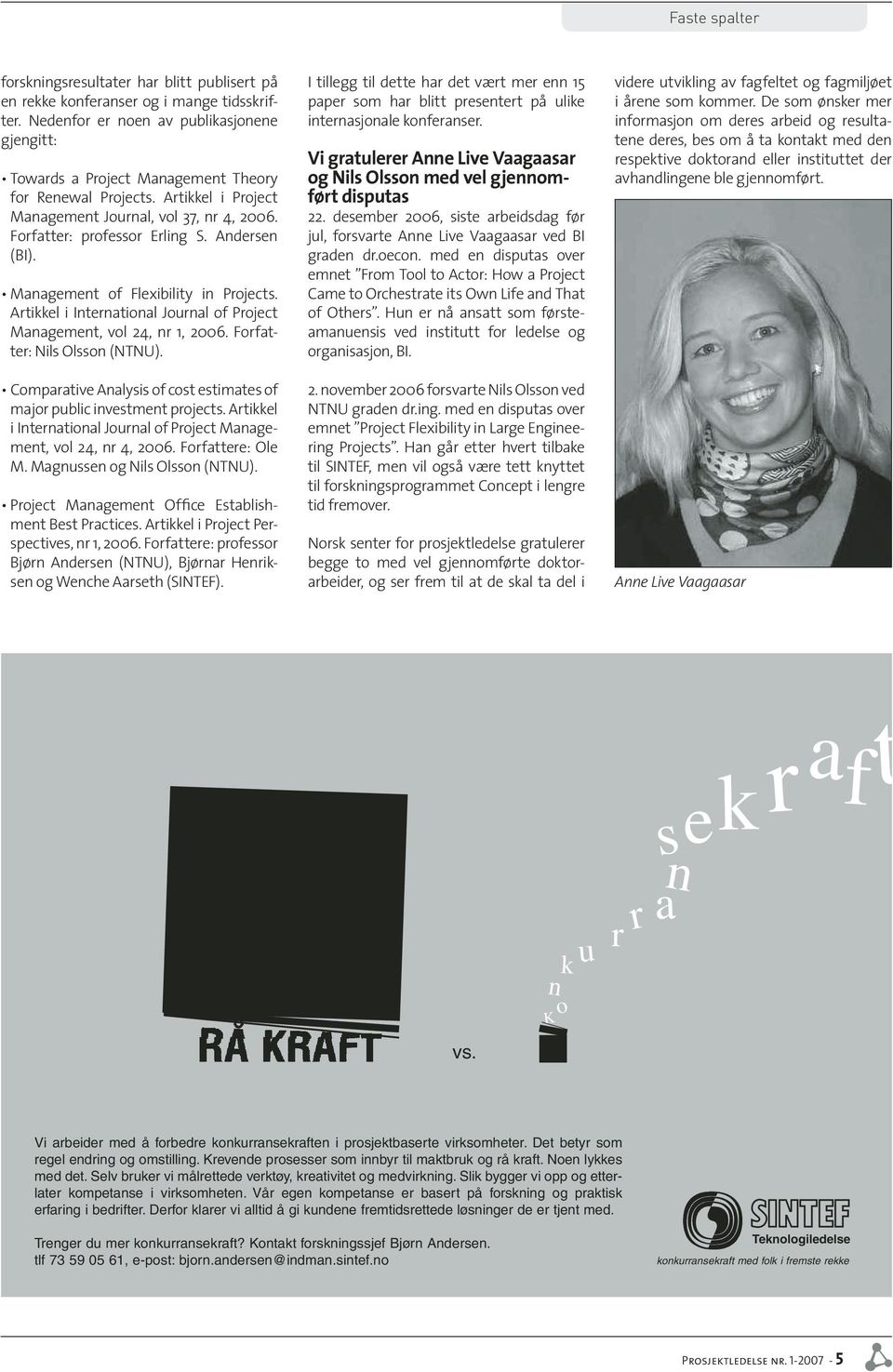 Andersen (BI). Management of Flexibility in Projects. Artikkel i International Journal of Project Management, vol 24, nr 1, 2006. Forfatter: Nils Olsson (NTNU).