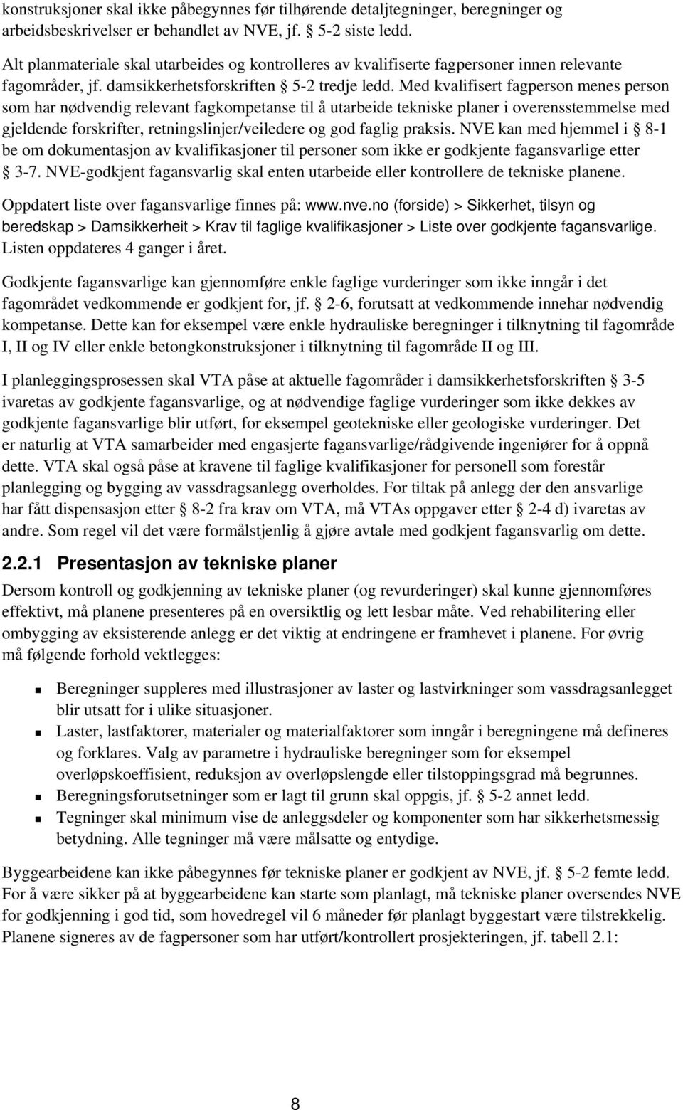 Med kvalifisert fagperson menes person som har nødvendig relevant fagkompetanse til å utarbeide tekniske planer i overensstemmelse med gjeldende forskrifter, retningslinjer/veiledere og god faglig