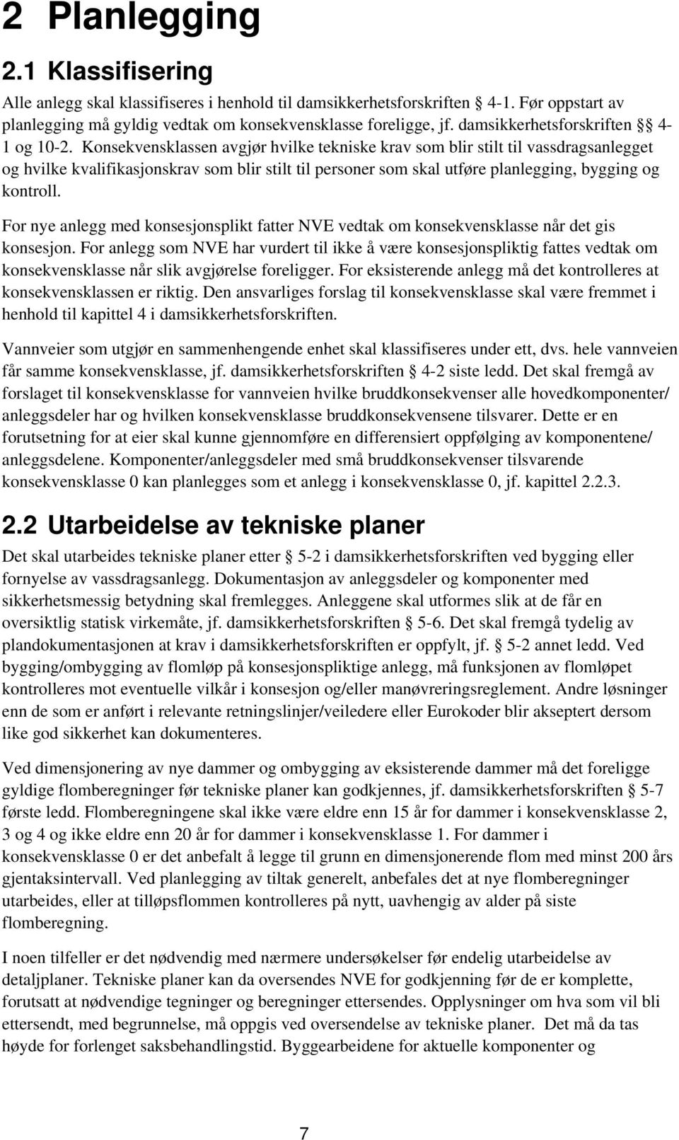 Konsekvensklassen avgjør hvilke tekniske krav som blir stilt til vassdragsanlegget og hvilke kvalifikasjonskrav som blir stilt til personer som skal utføre planlegging, bygging og kontroll.