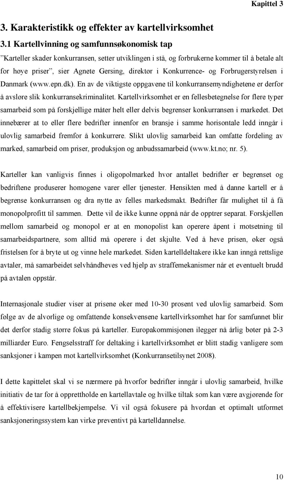 og Forbrugerstyrelsen i Danmark (www.epn.dk). En av de viktigste oppgavene til konkurransemyndighetene er derfor å avsløre slik konkurransekriminalitet.