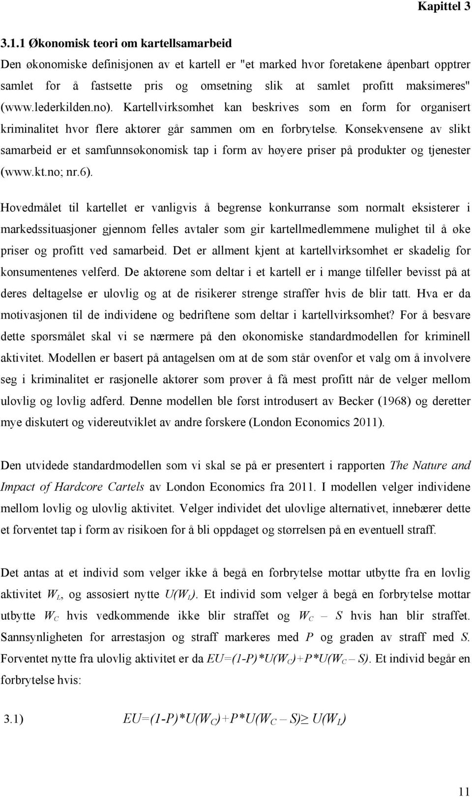 maksimeres" (www.lederkilden.no). Kartellvirksomhet kan beskrives som en form for organisert kriminalitet hvor flere aktører går sammen om en forbrytelse.