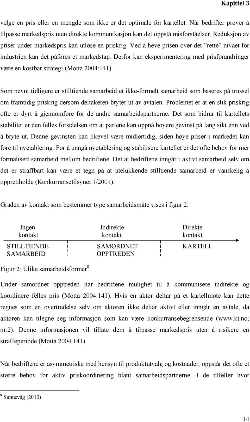 Derfor kan eksperimentering med prisforandringer være en kostbar strategi (Motta 2004:141).