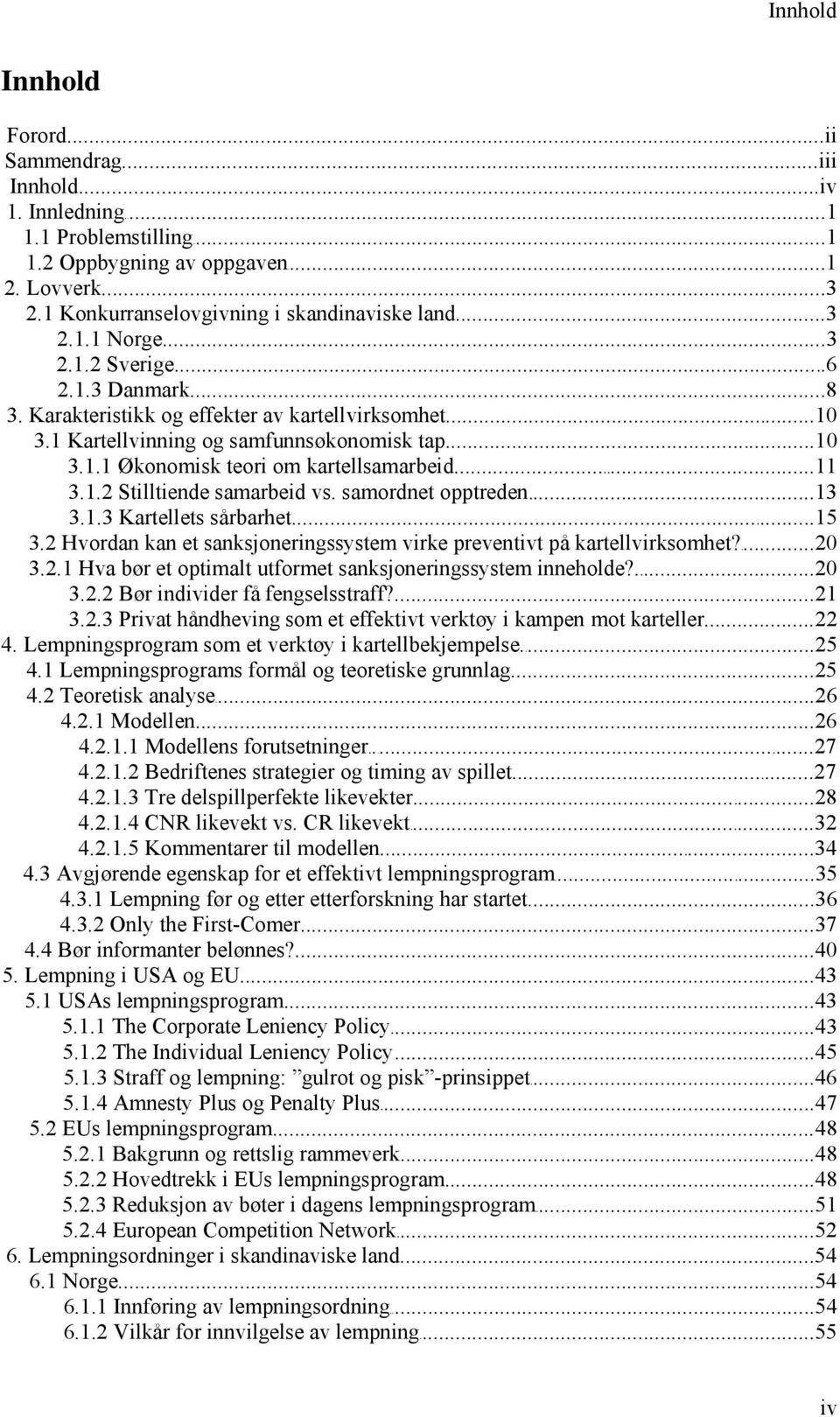 samordnet opptreden...13 3.1.3 Kartellets sårbarhet...15 3.2 Hvordan kan et sanksjoneringssystem virke preventivt på kartellvirksomhet?...20 3.2.1 Hva bør et optimalt utformet sanksjoneringssystem inneholde?