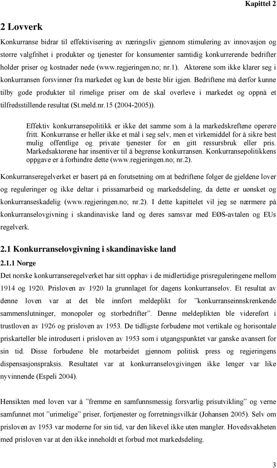 Bedriftene må derfor kunne tilby gode produkter til rimelige priser om de skal overleve i markedet og oppnå et tilfredsstillende resultat (St.meld.nr.15 (2004-2005)).