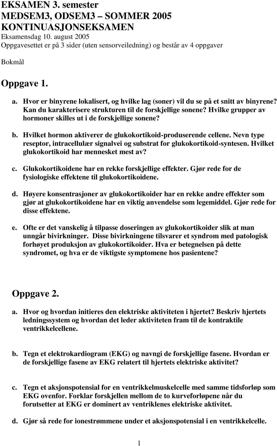 Nevn type reseptor, intracellulær signalvei og substrat for glukokortikoid-syntesen. Hvilket glukokortikoid har mennesket mest av? c. Glukokortikoidene har en rekke forskjellige effekter.