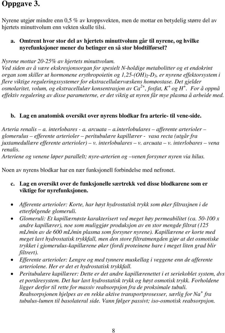 Ved siden av å være ekskresjonsorgan for spesielt N-holdige metabolitter og et endokrint organ som skiller ut hormonene erythropoietin og 1,25-(OH) 2 -D 3, er nyrene effektorsystem i flere viktige