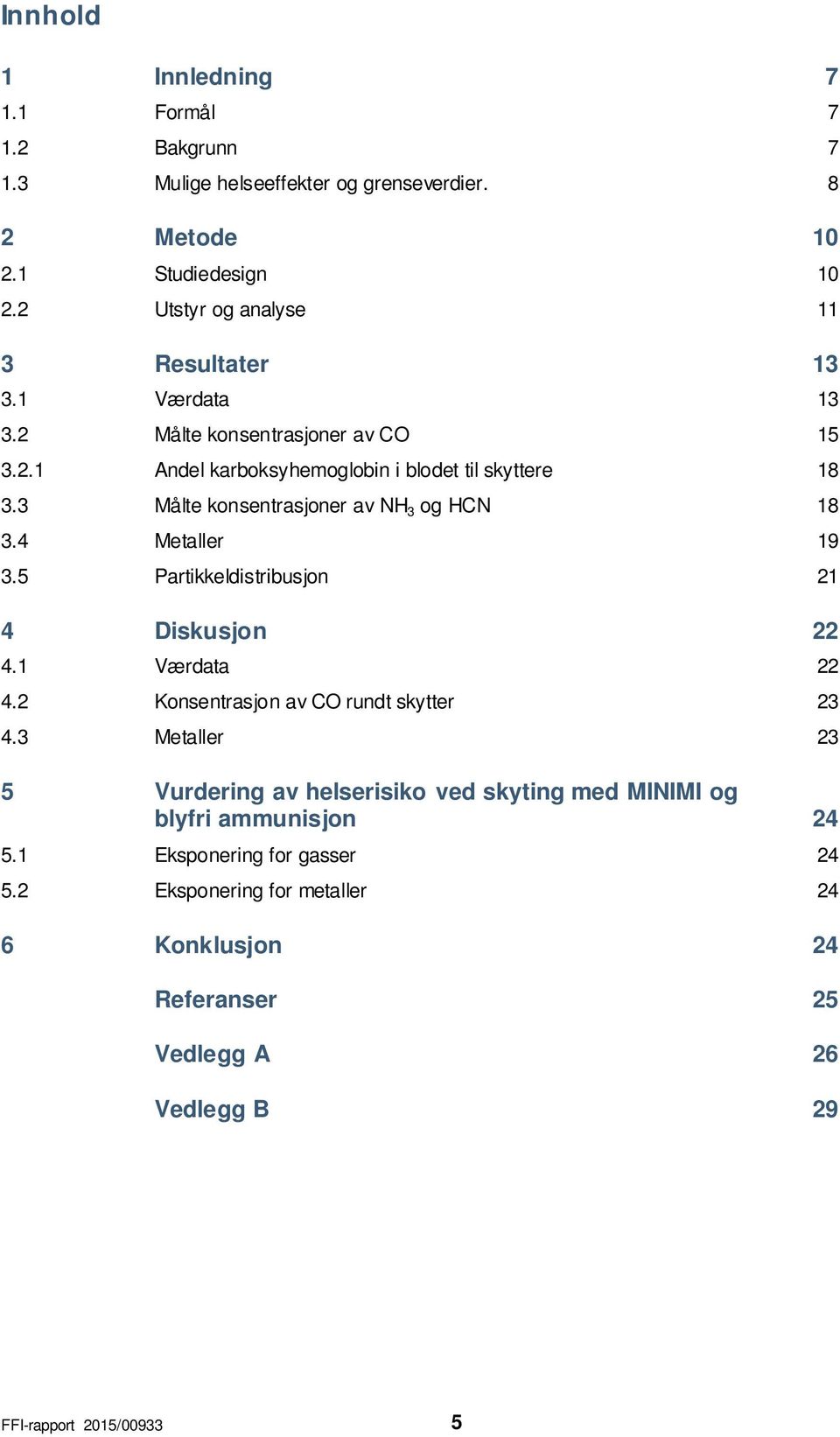 3 Målte konsentrasjoner av NH 3 og HCN 18 3.4 Metaller 19 3.5 Partikkeldistribusjon 21 4 Diskusjon 22 4.1 Værdata 22 4.2 Konsentrasjon av CO rundt skytter 23 4.