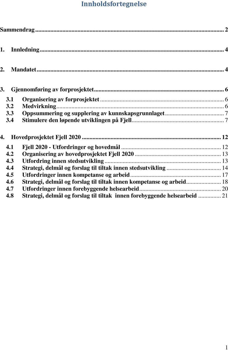 3 Utfordring innen stedsutvikling... 13 4.4 Strategi, delmål og forslag til tiltak innen stedsutvikling... 14 4.5 Utfordringer innen kompetanse og arbeid... 17 4.