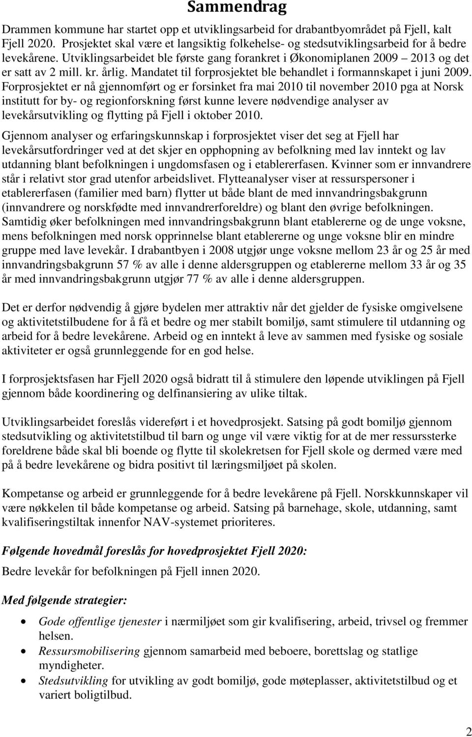 årlig. Mandatet til forprosjektet ble behandlet i formannskapet i juni 2009.