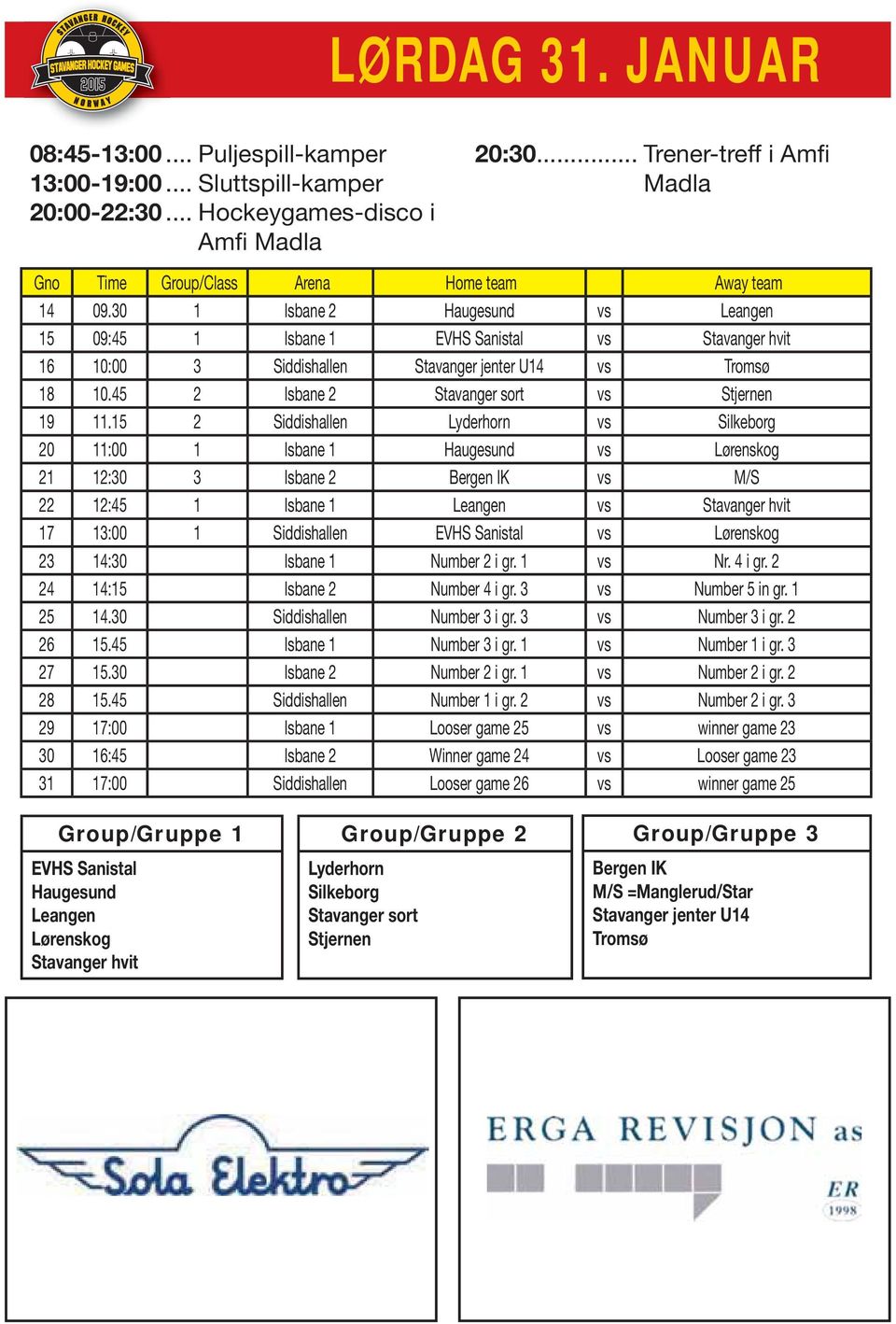 30 1 Isbane 2 Haugesund vs Leangen 15 09:45 1 Isbane 1 EVHS Sanistal vs Stavanger hvit 16 10:00 3 Siddishallen Stavanger jenter U14 vs Tromsø 18 10.45 2 Isbane 2 Stavanger sort vs Stjernen 19 11.