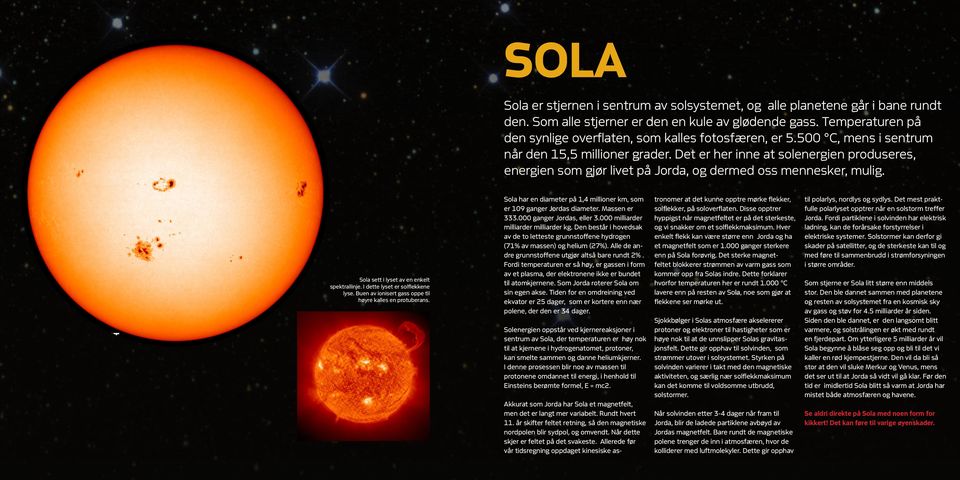 Det er her inne at solenergien produseres, energien som gjør livet på Jorda, og dermed oss mennesker, mulig. Sola sett i lyset av en enkelt spektrallinje. I dette lyset er solflekkene lyse.