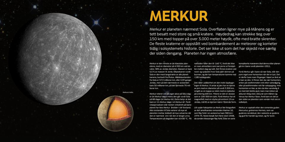 Det ser ikke ut som det har skjedd noe særlig der siden dengang. Planeten har ingen atmosfære. Merkurs indre. Merkur er den minste av de klassiske planetene, med en diameter på 4.