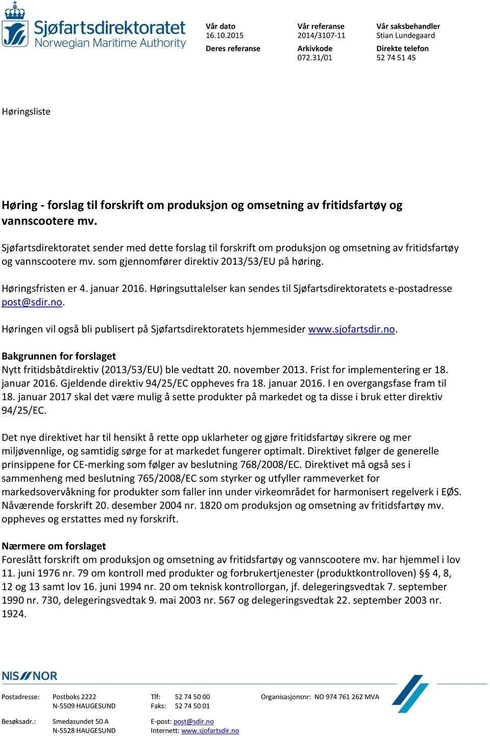 Sjøfartsdirektoratet sender med dette forslag til forskrift om produksjon og omsetning av fritidsfartøy og vannscootere mv. som gjennomfører direktiv 2013/53/EU på høring. Høringsfristen er 4.