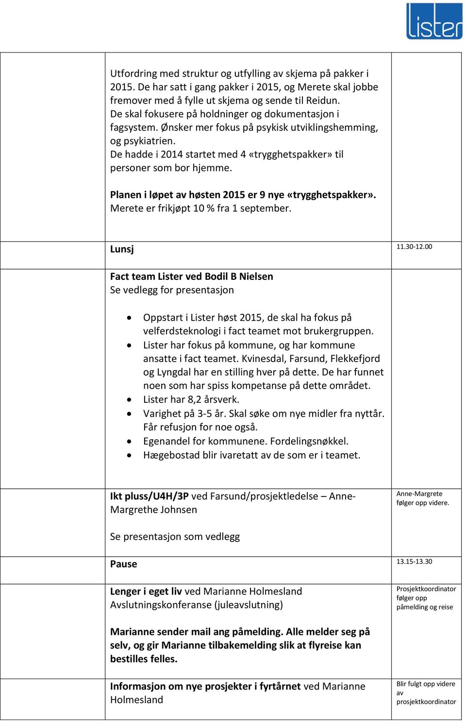 Planen i løpet av høsten 2015 er 9 nye «trygghetspakker». Merete er frikjøpt 10 % fra 1 september. Lunsj 11.30-12.