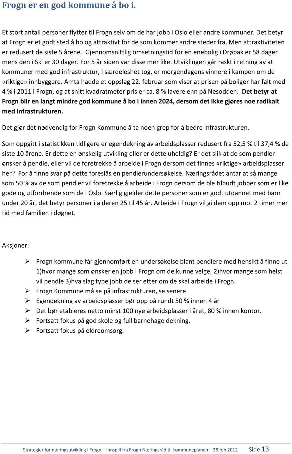 Gjennomsnittlig omsetningstid for en enebolig i Drøbak er 58 dager mens den i Ski er 30 dager. For 5 år siden var disse mer like.