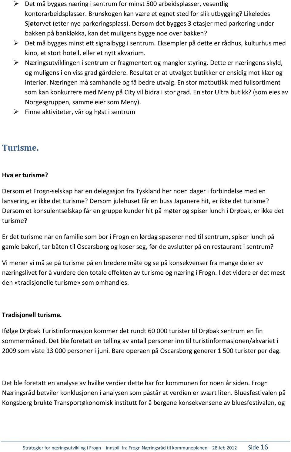 Eksempler på dette er rådhus, kulturhus med kino, et stort hotell, eller et nytt akvarium. Næringsutviklingen i sentrum er fragmentert og mangler styring.