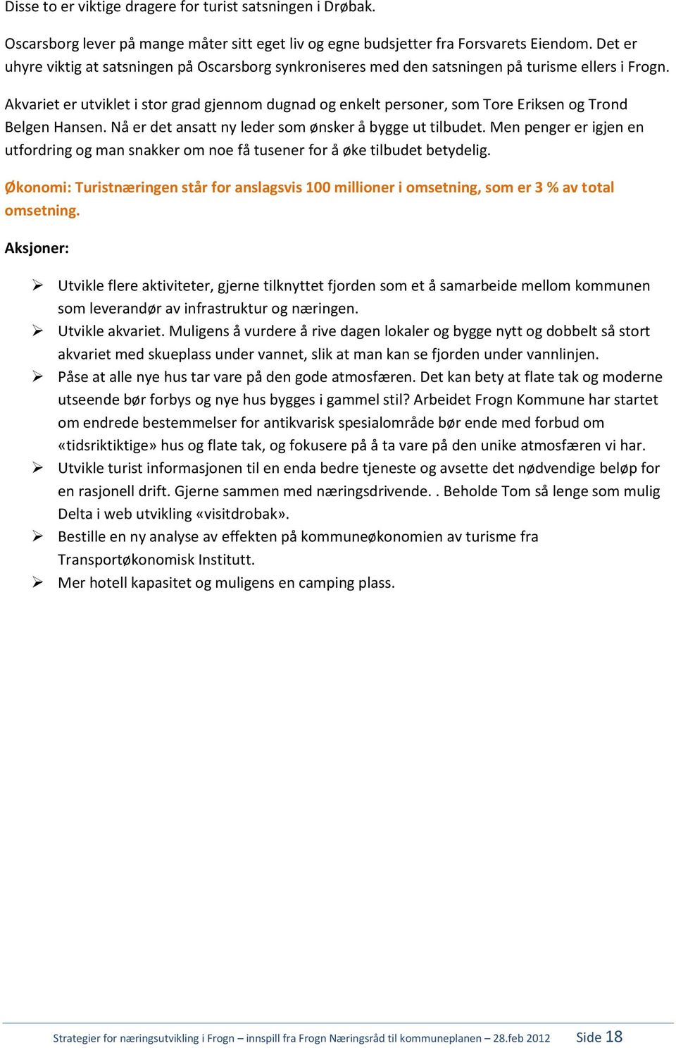 Akvariet er utviklet i stor grad gjennom dugnad og enkelt personer, som Tore Eriksen og Trond Belgen Hansen. Nå er det ansatt ny leder som ønsker å bygge ut tilbudet.