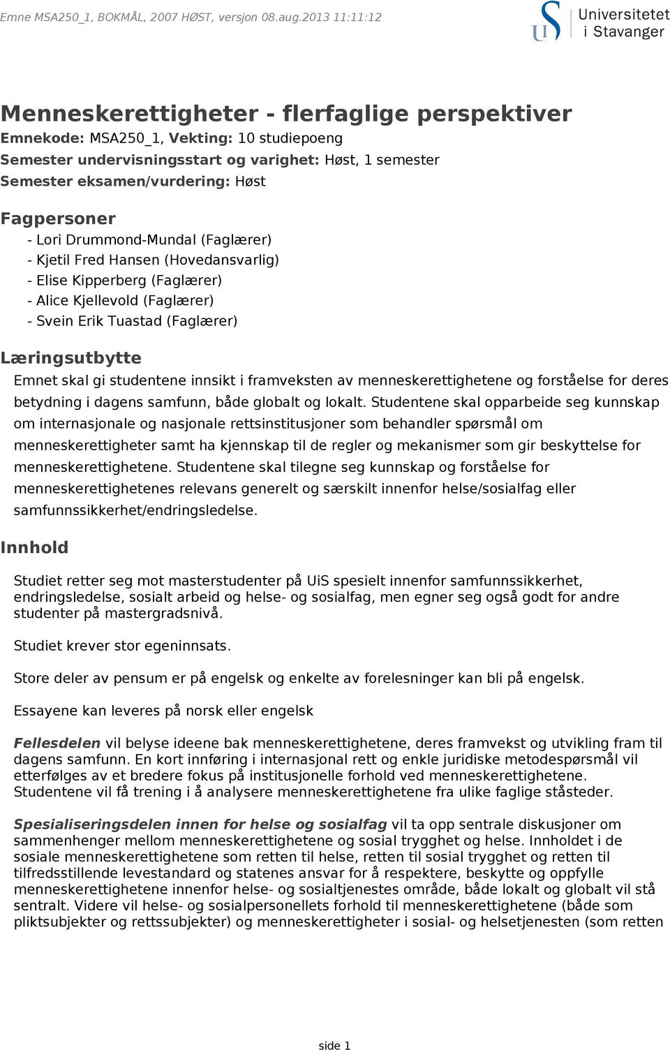 Fagpersoner - Lori Drummond-Mundal (Faglærer) - Kjetil Fred Hansen (Hovedansvarlig) - Elise Kipperberg (Faglærer) - Alice Kjellevold (Faglærer) - Svein Erik Tuastad (Faglærer) Læringsutbytte Emnet