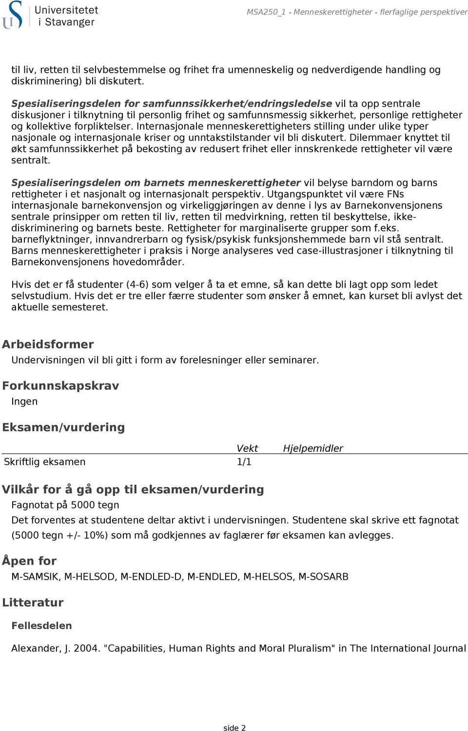 forpliktelser. Internasjonale menneskerettigheters stilling under ulike typer nasjonale og internasjonale kriser og unntakstilstander vil bli diskutert.