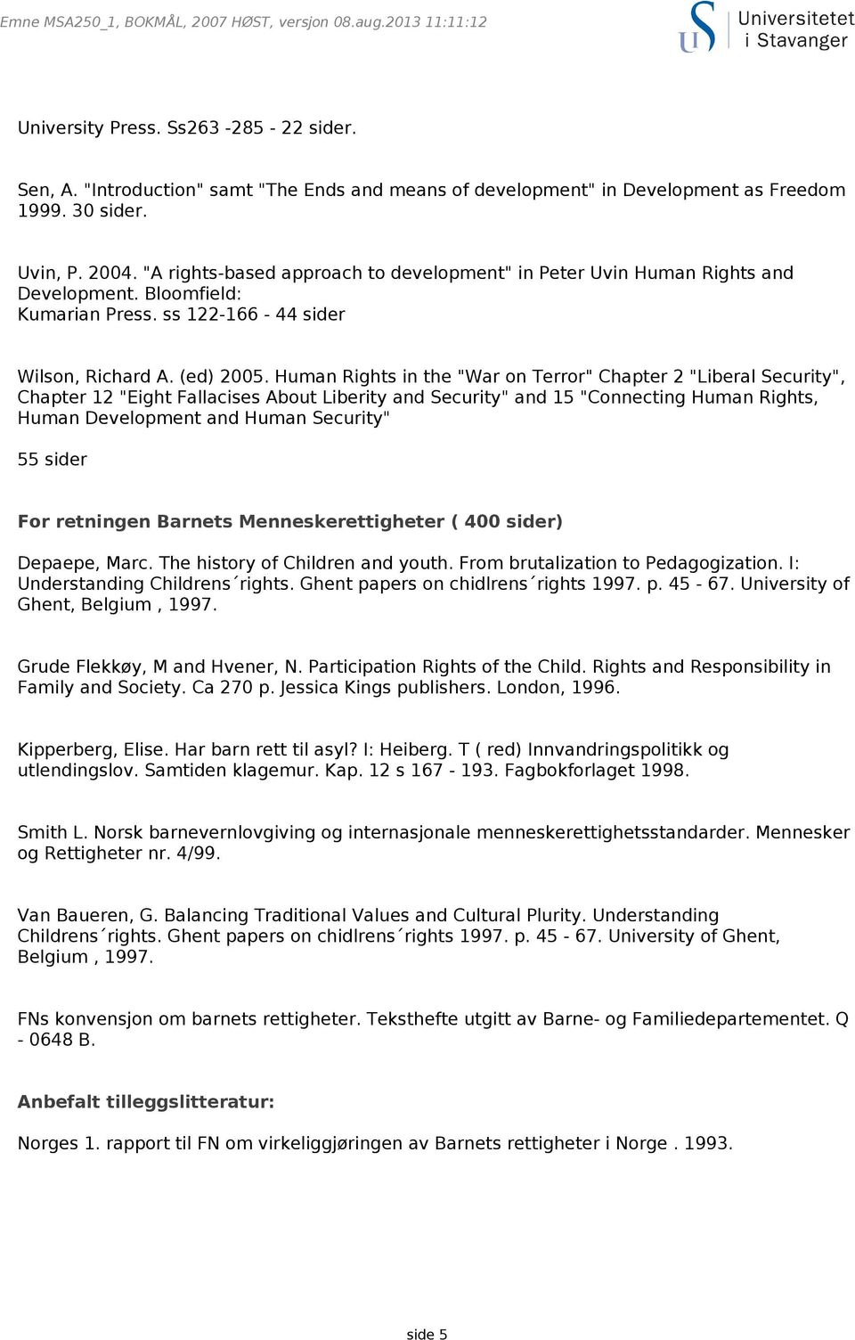 Human Rights in the "War on Terror" Chapter 2 "Liberal Security", Chapter 12 "Eight Fallacises About Liberity and Security" and 15 "Connecting Human Rights, Human Development and Human Security" 55