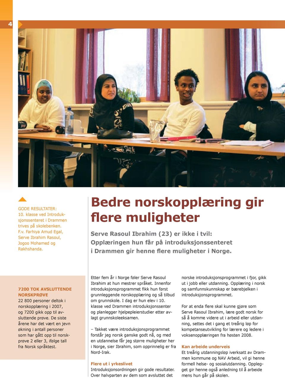 7200 TOK AVSLUTTENDE NORSKPRØVE 22 800 personer deltok i norskopplæring i 2007, og 7200 gikk opp til avsluttende prøve.