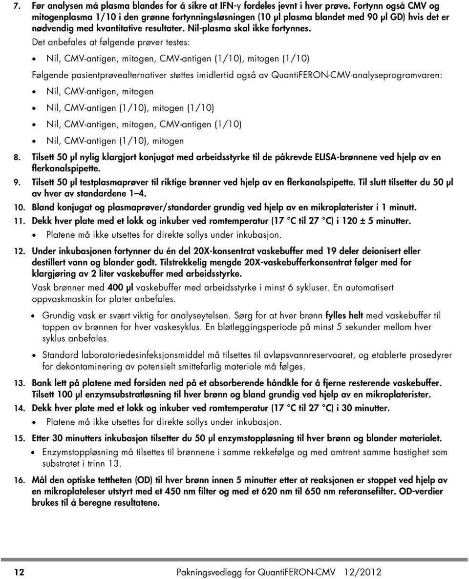 Det anbefales at følgende prøver testes: Nil, CMV-antigen, mitogen, CMV-antigen (1/10), mitogen (1/10) Følgende pasientprøvealternativer støttes imidlertid også av