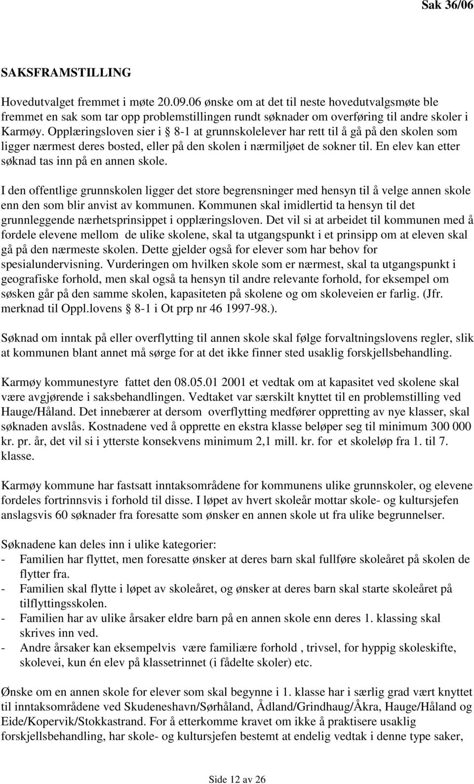 Opplæringsloven sier i 8-1 at grunnskolelever har rett til å gå på den skolen som ligger nærmest deres bosted, eller på den skolen i nærmiljøet de sokner til.