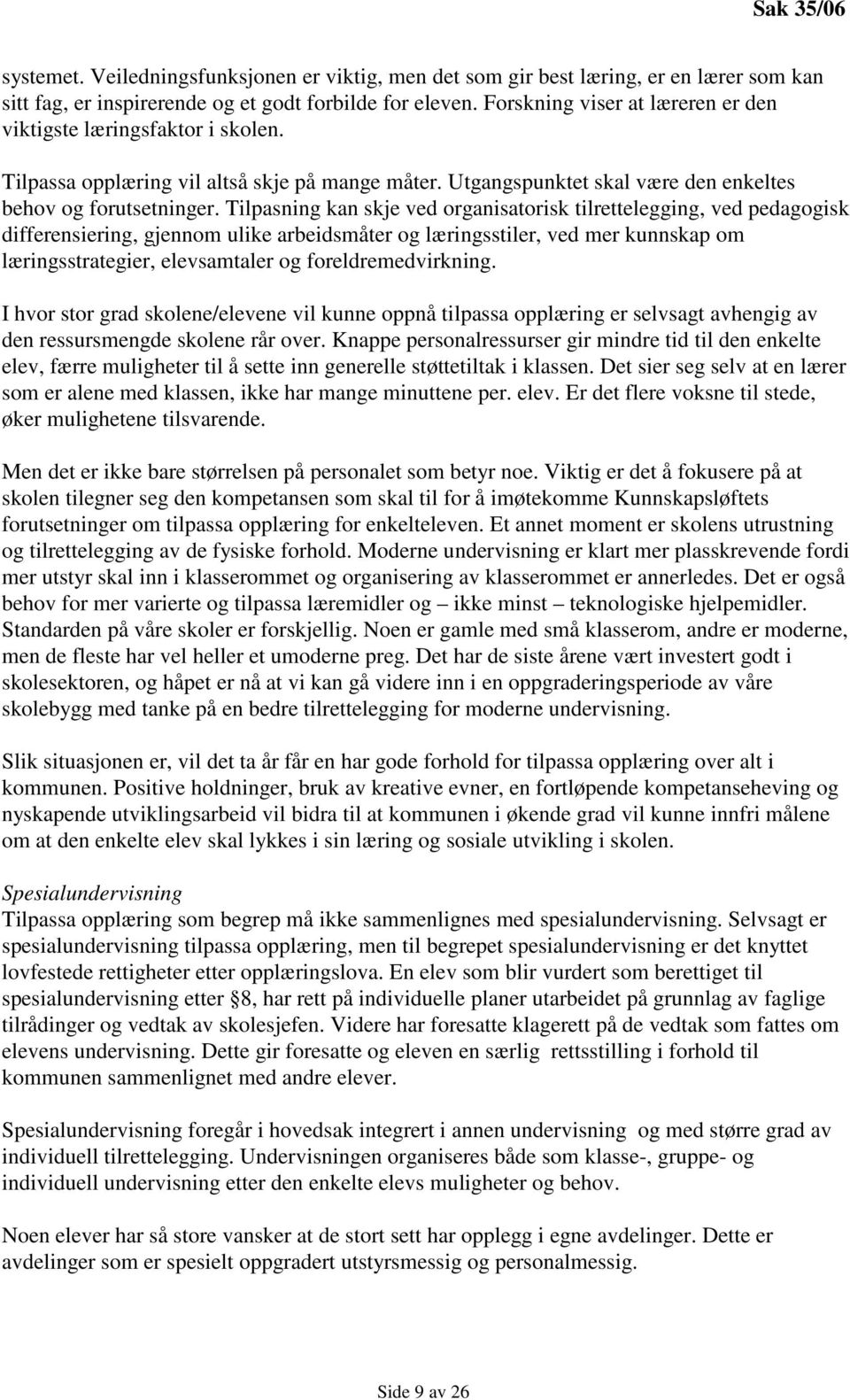 Tilpasning kan skje ved organisatorisk tilrettelegging, ved pedagogisk differensiering, gjennom ulike arbeidsmåter og læringsstiler, ved mer kunnskap om læringsstrategier, elevsamtaler og